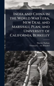 Title: India and China in the World War I era, New Deal and Marshall Plan, and University of California, Berkeley, Author: Harriet Nathan