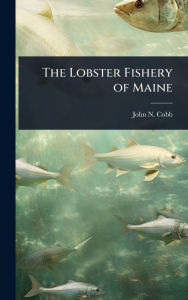 Title: The Lobster Fishery of Maine, Author: John N 1868-1930 Cobb