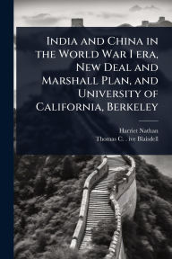 Title: India and China in the World War I era, New Deal and Marshall Plan, and University of California, Berkeley, Author: Harriet Nathan