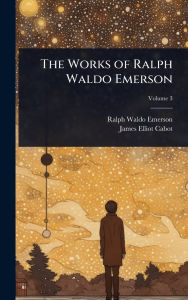 Title: The Works of Ralph Waldo Emerson, Author: Ralph Waldo Emerson