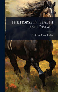 Title: The Horse in Health and Disease, Author: Frederick Brown Hadley