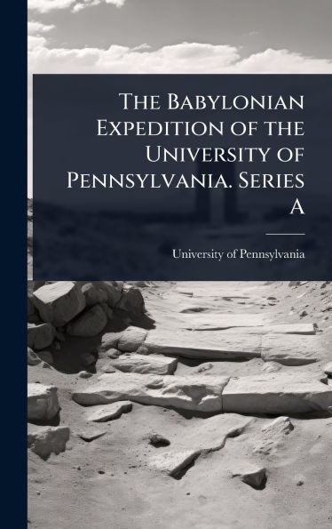 The Babylonian Expedition of the University of Pennsylvania. Series A