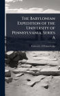 The Babylonian Expedition of the University of Pennsylvania. Series A