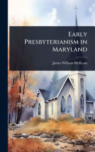 Title: Early Presbyterianism in Maryland, Author: James William McIlvain
