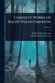 Title: Complete Works of Ralph Waldo Emerson, Author: Ralph Waldo Emerson