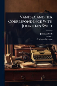 Title: Vanessa and her Correspondence With Jonathan Swift, Author: Jonathan Swift
