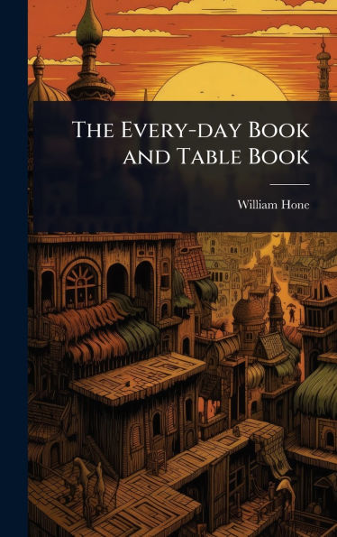 The Every-day Book and Table Book
