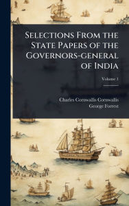 Title: Selections From the State Papers of the Governors-general of India, Author: Charles Cornwallis Cornwallis