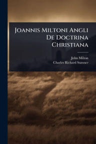 Title: Joannis Miltoni Angli De Doctrina Christiana, Author: John Milton