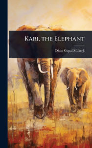 Title: Kari, the Elephant, Author: Dhan Gopal Mukerji