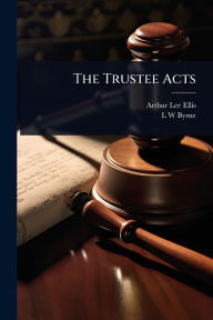 Title: The Trustee Acts, Author: Arthur Lee Ellis