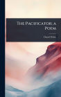 The Pacificator; a Poem
