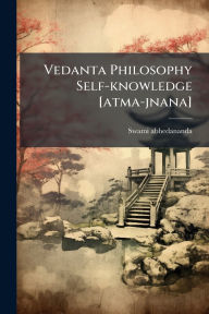 Title: Vedanta Philosophy Self-knowledge [atma-jnana], Author: Swami Abhedananda