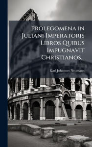 Title: Prolegomena in Juliani Imperatoris Libros Quibus Impugnavit Christianos..., Author: Karl Johannes Neumann