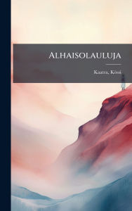 Title: Alhaisolauluja, Author: Kaatra Kïssi 1882-