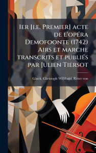 Title: 1er [i.e. Premier] acte de l'opï¿½(c)ra Demofoonte (1742) Airs et marche transcrits et publiï¿½(c)s par Julien Tiersot, Author: Christoph Willibald Ritter Vo Gluck