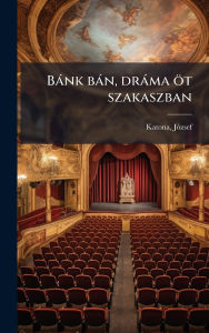 Title: Bï¿½nk bï¿½n, drï¿½ma ï¿½t szakaszban, Author: Katona Jï3zsef 1792-1830