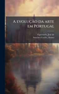 Title: A evoluï¿½Ã£o da arte em Portugal, Author: Figueiredo Josï(c) de