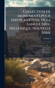 Title: Collection de monuments pour servir ï¿½ l'ï¿½(c)tude de la Langue Nï¿½(c)o-Hellï¿½(c)nique. Nouvelle Sï¿½(c)rie, Author: 12th Cent Theodorus Prodromus
