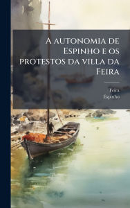 Title: A autonomia de Espinho e os protestos da villa da Feira, Author: Feira (Portugal)