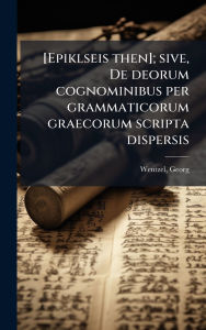 Title: [Epiklseis then]; sive, De deorum cognominibus per grammaticorum graecorum scripta dispersis, Author: Wentzel Georg 1862-