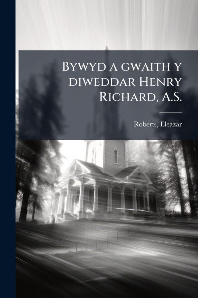 Bywyd a gwaith y diweddar Henry Richard, A.S.