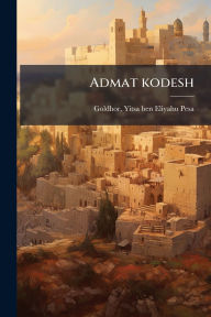Title: Admat kodesh, Author: Yitsa Ben Eliyahu Pesa Goldhor