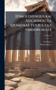 Title: [Dmosthenous kai Aischinou ta Szomena]; textui, qui variorum est, Author: Aeschines