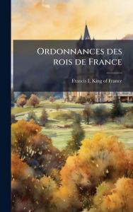 Title: Ordonnances des rois de France, Author: King of France 1494-1547 Francis I
