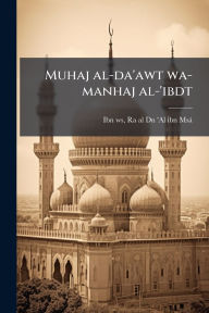 Title: Muhaj al-da'awt wa-manhaj al-'ibdt, Author: Ra Al-Dn 'al Ibn Msï 1193-12 Ibn Ws