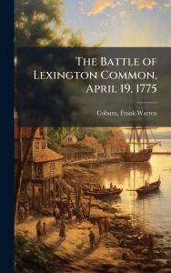 Title: The Battle of Lexington Common, April 19, 1775, Author: Frank Warren 1853-1923 Coburn