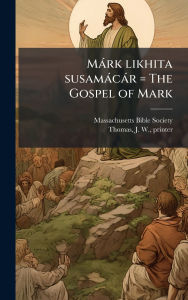 Title: Mï¿½rk likhita susamï¿½cï¿½r = The Gospel of Mark, Author: Massachusetts Bible Society
