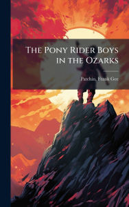 Title: The Pony Rider Boys in the Ozarks, Author: Frank Gee 1861-1925 Patchin