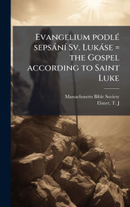 Title: Evangelium podlï¿½(c) sepsï¿½nï¿½- Sv. Lukï¿½se = the Gospel according to Saint Luke, Author: Massachusetts Bible Society
