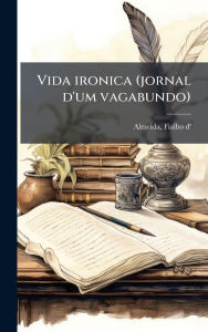 Title: Vida ironica (jornal d'um vagabundo), Author: Fialho D' 1857-1911 Almeida