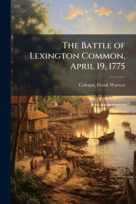 Title: The Battle of Lexington Common, April 19, 1775, Author: Frank Warren 1853-1923 Coburn