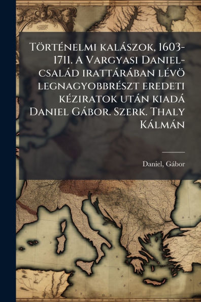 Tï¿½rtï¿½(c)nelmi kalï¿½szok, 1603-1711. A Vargyasi Daniel-csalï¿½d irattï¿½rï¿½ban lï¿½(c)vï¿½ legnagyobbrï¿½(c)szt eredeti kï¿½(c)ziratok utï¿½n kiadï¿½ Daniel Gï¿½bor. Szerk. Thaly Kï¿½lmï¿½n