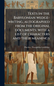 Title: Texts in the Babylonian wedge-writing, autographed from the original documents; with a list of characters and their meanings, Author: Theophilus Goldridge 1856-1 Pinches