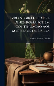 Title: Livro negro de padre Diniz, romance em continuaï¿½Ã£o aos mysterois de Lisboa, Author: Camilo 1825-1890 Castelo Branco