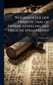 Title: Woordenleer der friesche taal of tweede afdeeling der friesche spraakkunst, Author: Sytstra H S