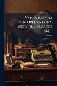 Title: Vzpomï¿½-nky na Svatopluka echa. Sestavila redakce Mï¿½je, Author: Svatopluk Cech