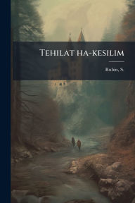 Title: Tehilat ha-kesilim, Author: S (Salomon) 1823-1910 Rubin
