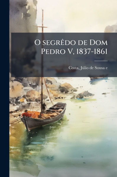 O segrï¿½ado de Dom Pedro V, 1837-1861