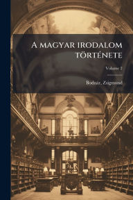 Title: A magyar irodalom tï¿½rtï¿½(c)nete, Author: Bodnïr Zsigmond 1839-1907