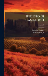 Title: Regesto di Camaldoli, Author: Lasinio Ernesto Ed