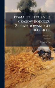 Title: Pisma polityczne z czasï¿½3w rokoszu Zebrzydowskiego, 1606-1608, Author: Jan Czubek