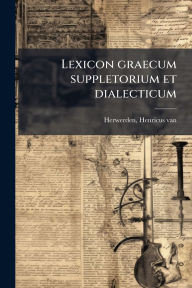 Title: Lexicon graecum suppletorium et dialecticum, Author: Henricus Van 1831-1910 Herwerden