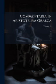 Title: Commentaria in Aristotelem Graeca, Author: Joannes Philophonus