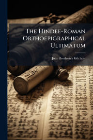 Title: The Hindee-Roman Orthoepigraphical Ultimatum, Author: John Borthwick Gilchrist