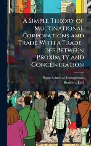 Title: A Simple Theory of Multinational Corporations and Trade With a Trade-off Between Proximity and Concentration, Author: Sloan School of Management